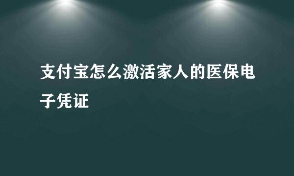 支付宝怎么激活家人的医保电子凭证