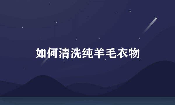 如何清洗纯羊毛衣物