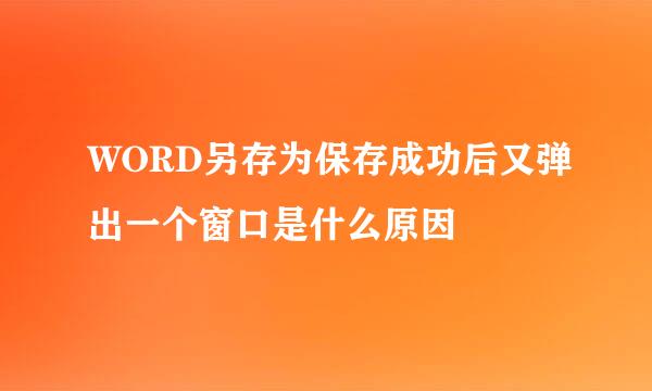 WORD另存为保存成功后又弹出一个窗口是什么原因