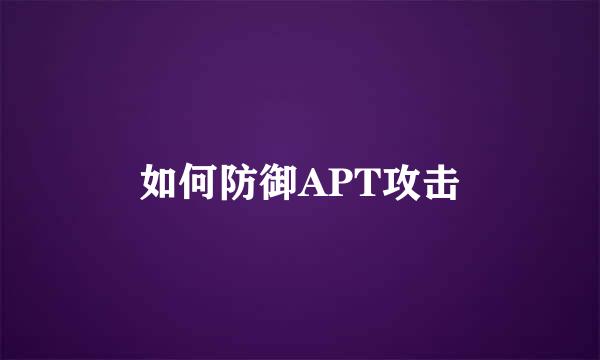 如何防御APT攻击