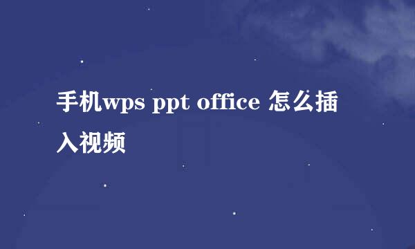 手机wps ppt office 怎么插入视频