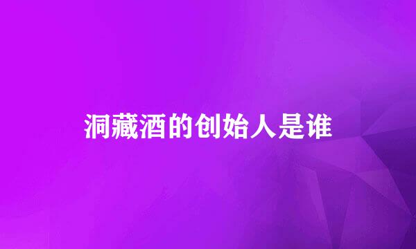 洞藏酒的创始人是谁