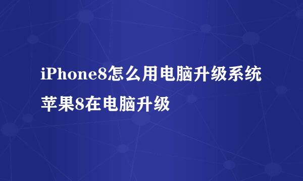 iPhone8怎么用电脑升级系统 苹果8在电脑升级