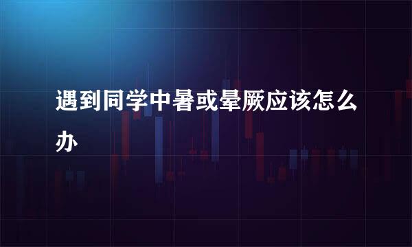 遇到同学中暑或晕厥应该怎么办