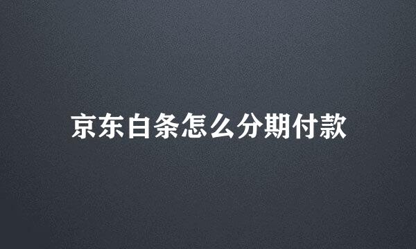 京东白条怎么分期付款