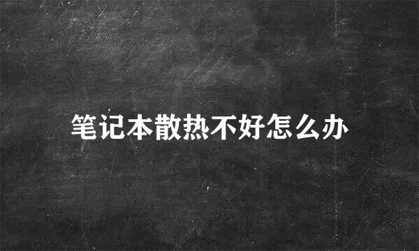 笔记本散热不好怎么办