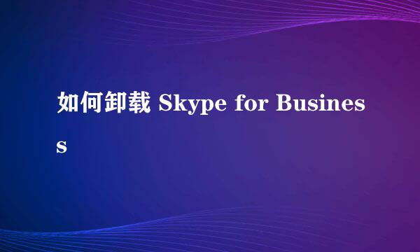 如何卸载 Skype for Business
