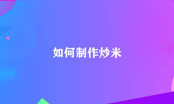 如何制作炒米