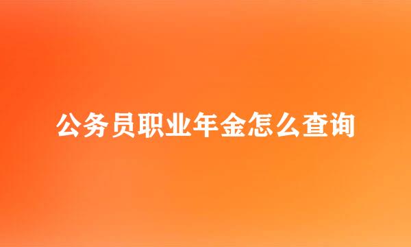 公务员职业年金怎么查询