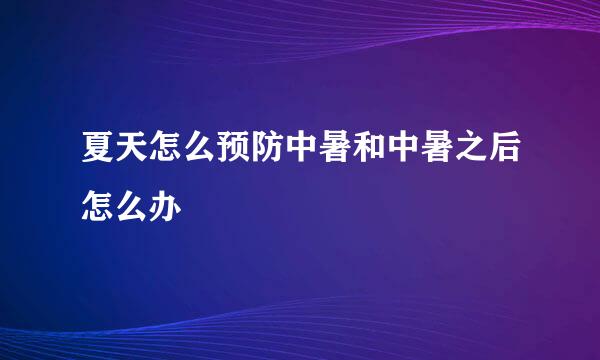 夏天怎么预防中暑和中暑之后怎么办