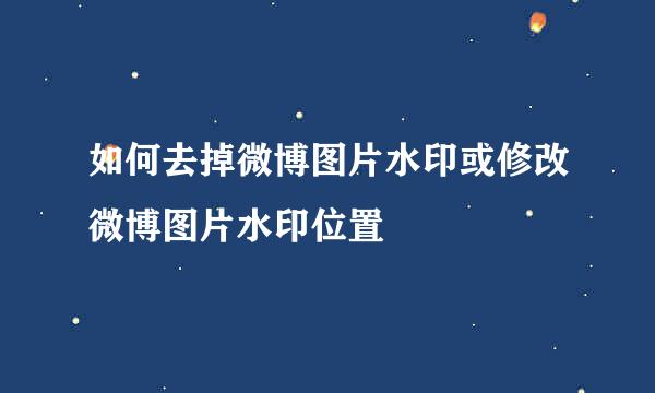 如何去掉微博图片水印或修改微博图片水印位置