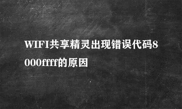 WIFI共享精灵出现错误代码8000ffff的原因