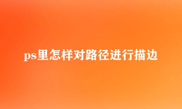 ps里怎样对路径进行描边