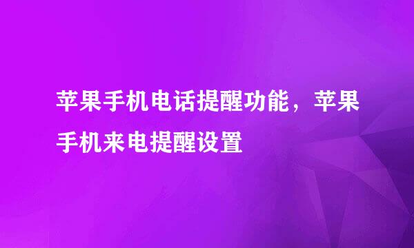 苹果手机电话提醒功能，苹果手机来电提醒设置