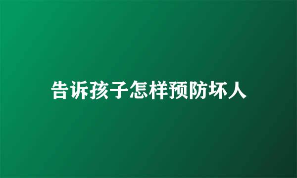 告诉孩子怎样预防坏人