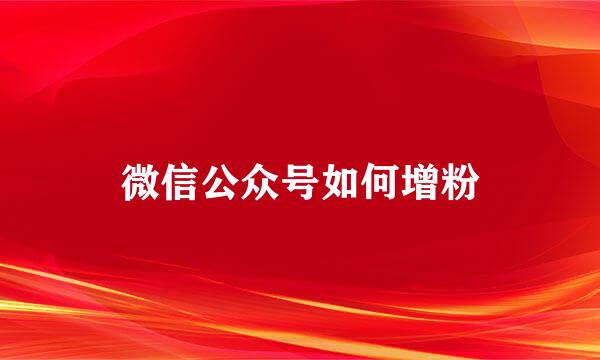 微信公众号如何增粉
