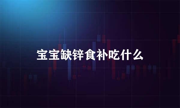 宝宝缺锌食补吃什么