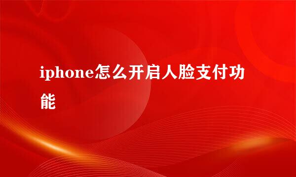 iphone怎么开启人脸支付功能
