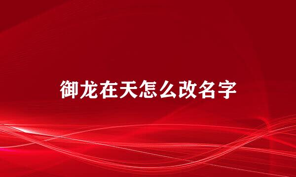 御龙在天怎么改名字