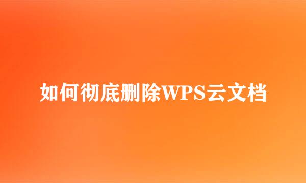 如何彻底删除WPS云文档