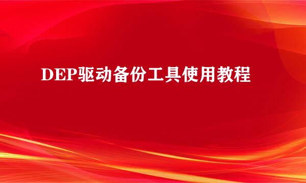 DEP驱动备份工具使用教程