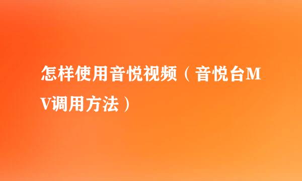 怎样使用音悦视频（音悦台MV调用方法）
