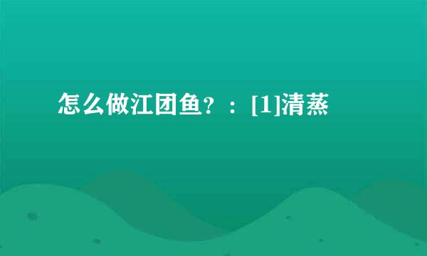 怎么做江团鱼？：[1]清蒸