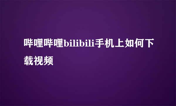哔哩哔哩bilibili手机上如何下载视频