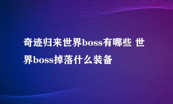 奇迹归来世界boss有哪些 世界boss掉落什么装备