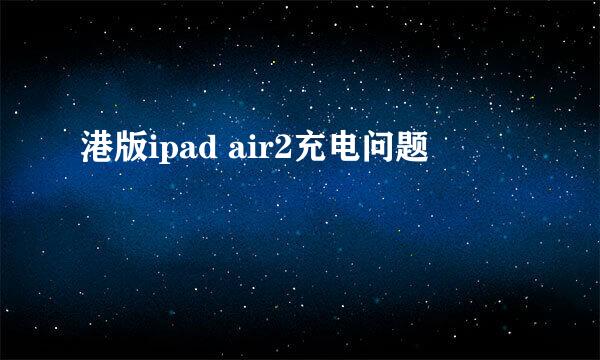 港版ipad air2充电问题