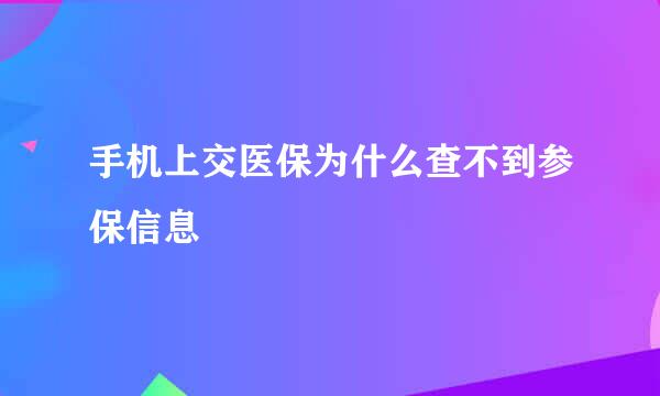 手机上交医保为什么查不到参保信息