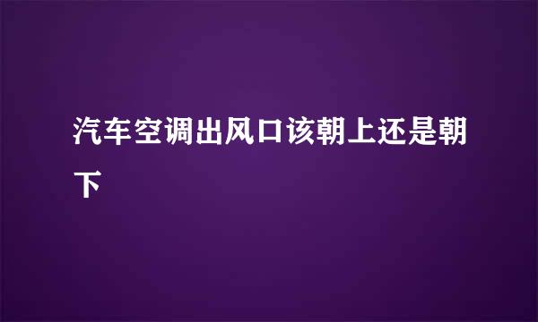 汽车空调出风口该朝上还是朝下