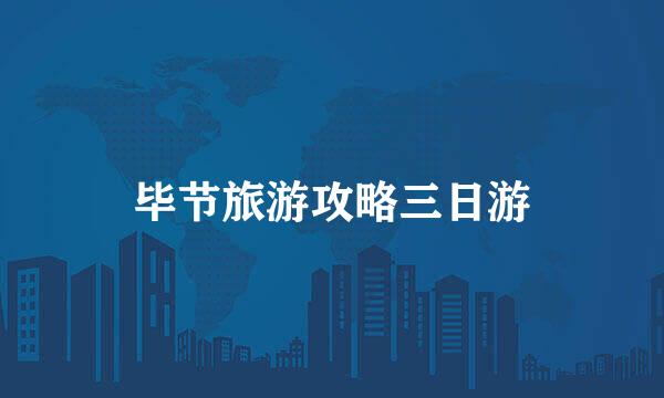 毕节旅游攻略三日游