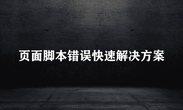 页面脚本错误快速解决方案