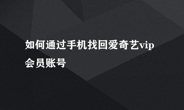 如何通过手机找回爱奇艺vip会员账号