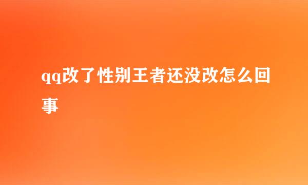 qq改了性别王者还没改怎么回事