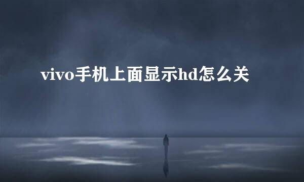 vivo手机上面显示hd怎么关