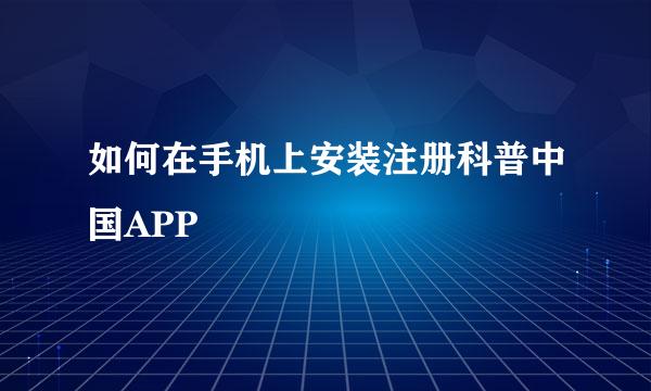如何在手机上安装注册科普中国APP