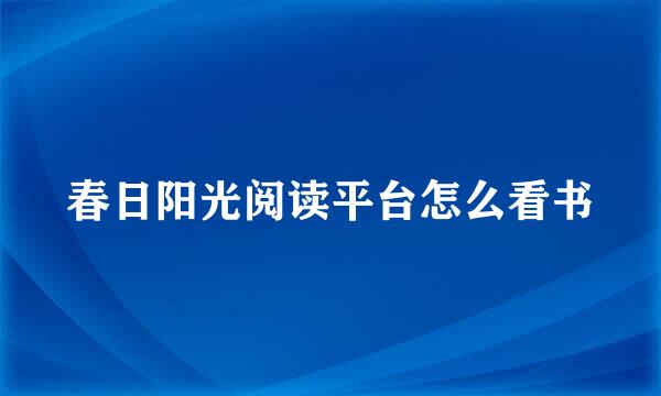 春日阳光阅读平台怎么看书