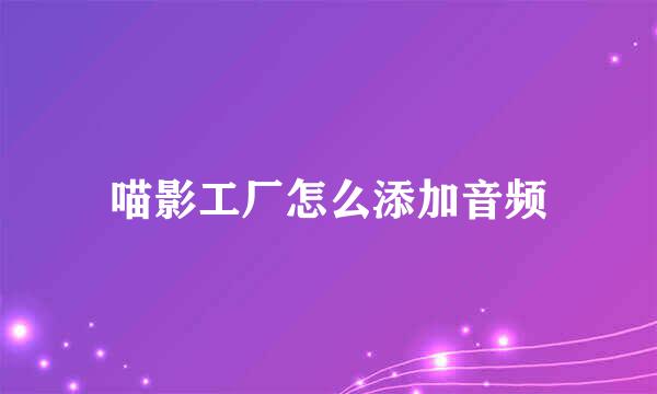 喵影工厂怎么添加音频