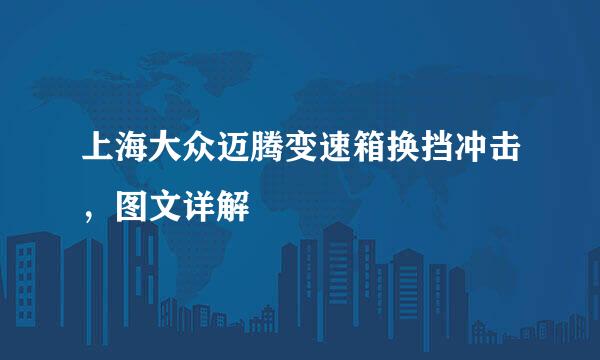 上海大众迈腾变速箱换挡冲击，图文详解