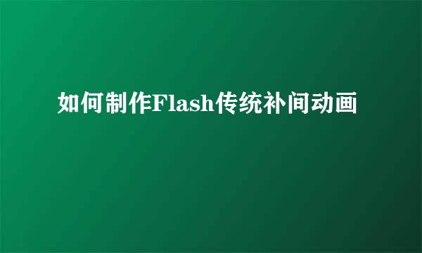 如何制作Flash传统补间动画