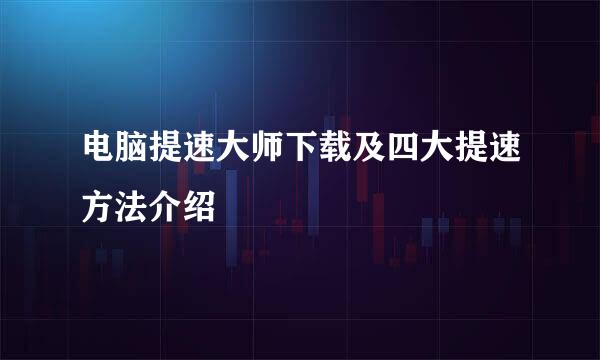 电脑提速大师下载及四大提速方法介绍
