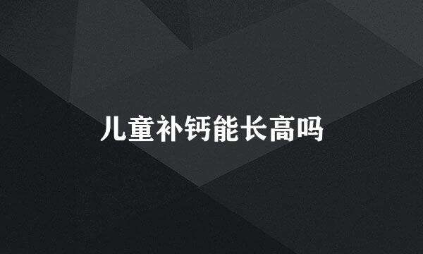 儿童补钙能长高吗