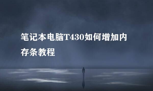 笔记本电脑T430如何增加内存条教程