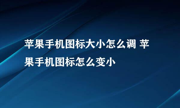 苹果手机图标大小怎么调 苹果手机图标怎么变小