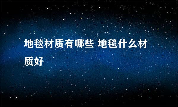 地毯材质有哪些 地毯什么材质好