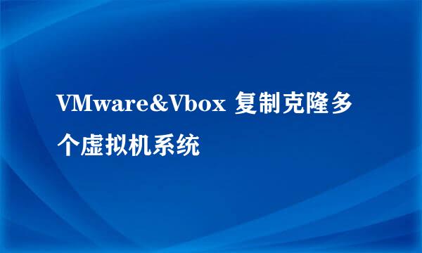 VMware&Vbox 复制克隆多个虚拟机系统