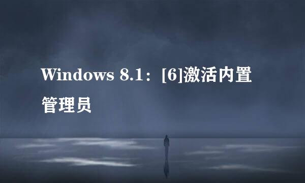 Windows 8.1：[6]激活内置管理员