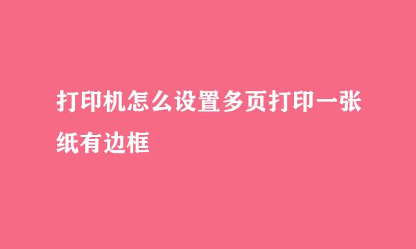 打印机怎么设置多页打印一张纸有边框